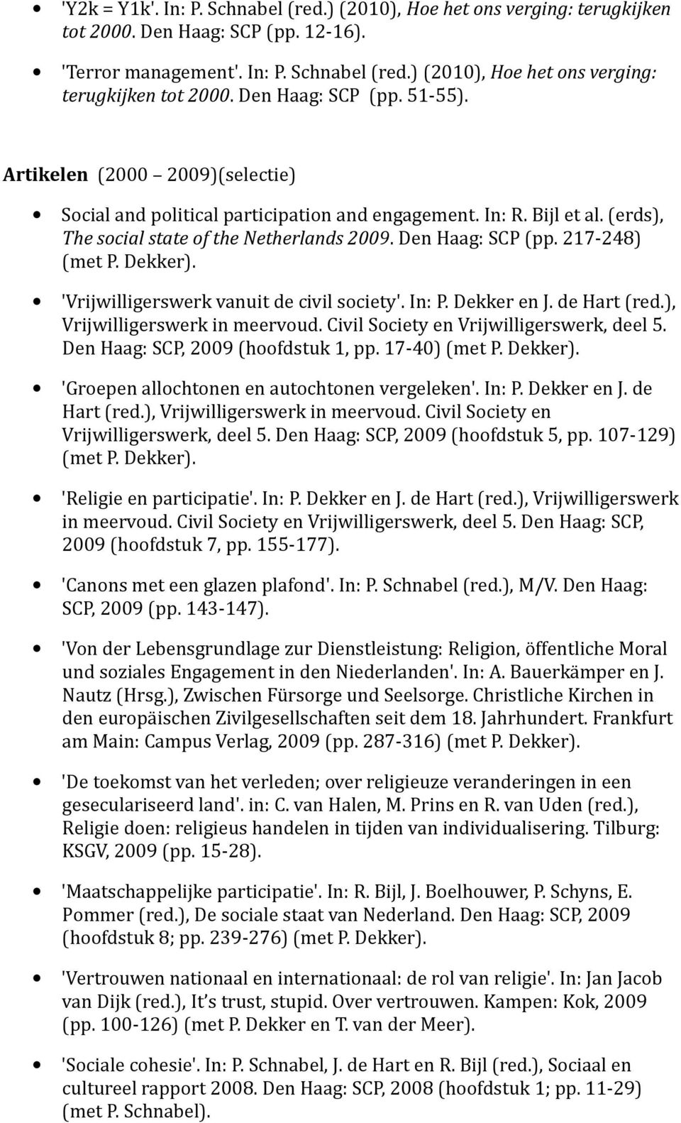 'Vrijwilligerswerk vanuit de civil society'. In: P. Dekker en J. de Hart (red.), Vrijwilligerswerk in meervoud. Civil Society en Vrijwilligerswerk, deel 5. Den Haag: SCP, 2009 (hoofdstuk 1, pp.