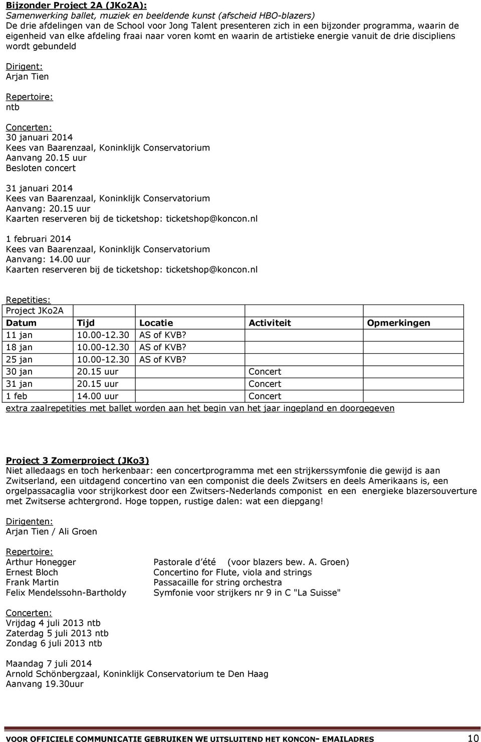 Kees van Baarenzaal, Koninklijk Conservatorium Aanvang 20.15 uur Besloten concert 31 januari 2014 Kees van Baarenzaal, Koninklijk Conservatorium Aanvang: 20.