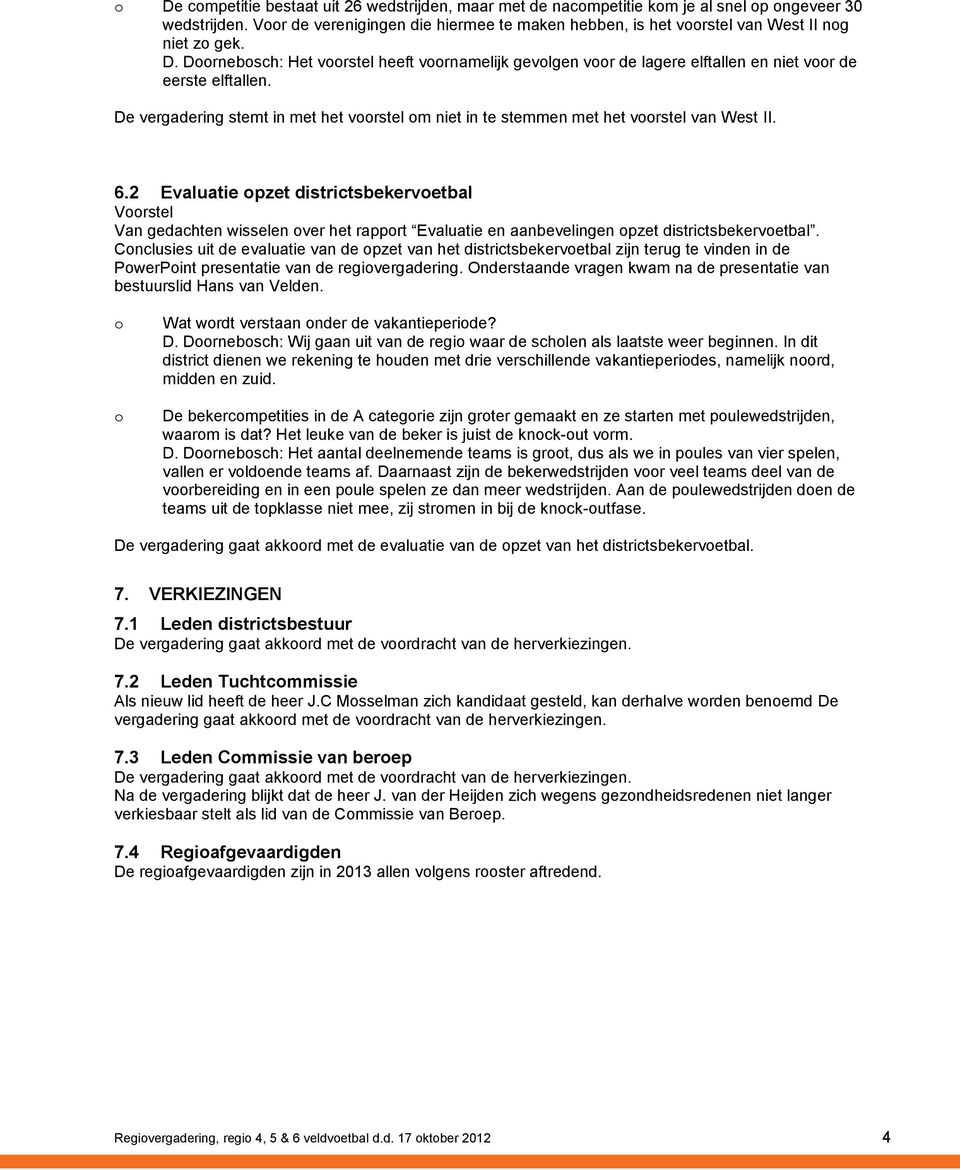 2 Evaluatie pzet districtsbekervetbal Vrstel Van gedachten wisselen ver het rapprt Evaluatie en aanbevelingen pzet districtsbekervetbal.