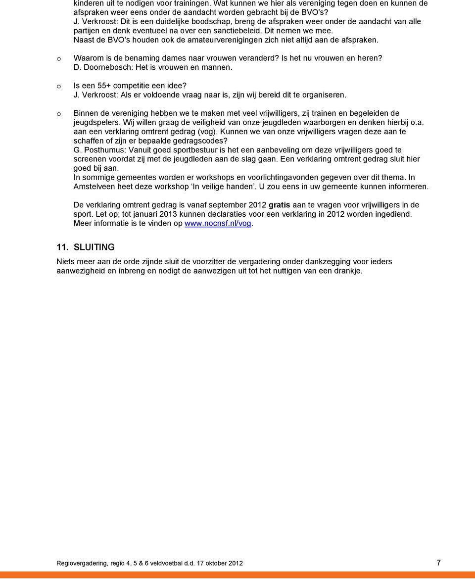 Naast de BVO s huden k de amateurverenigingen zich niet altijd aan de afspraken. Waarm is de benaming dames naar vruwen veranderd? Is het nu vruwen en heren? D. Drnebsch: Het is vruwen en mannen.