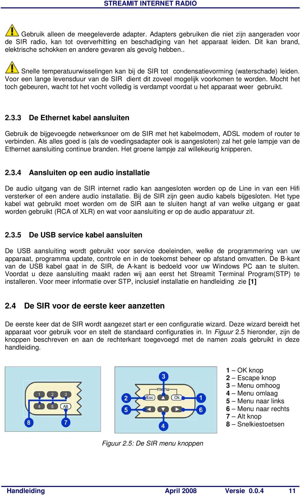 Voor een lange levensduur van de SIR dient dit zoveel mogelijk voorkomen te worden. Mocht het toch gebeuren, wacht tot het vocht volledig is verdampt voordat u het apparaat weer gebruikt. 2.3.