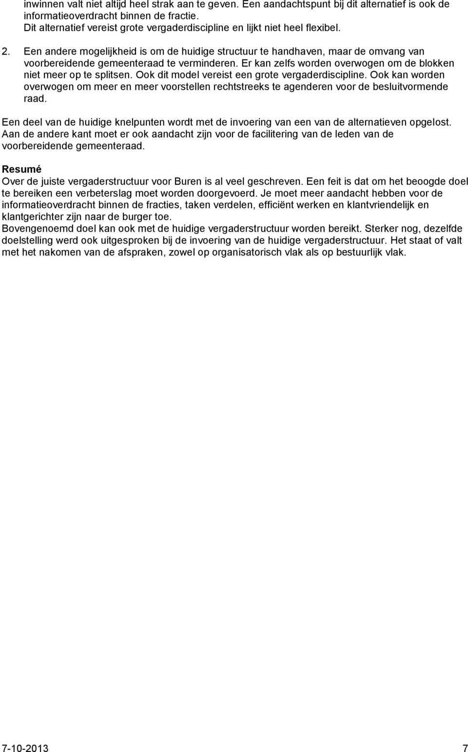 Een andere mogelijkheid is om de huidige structuur te handhaven, maar de omvang van voorbereidende gemeenteraad te verminderen. Er kan zelfs worden overwogen om de blokken niet meer op te splitsen.