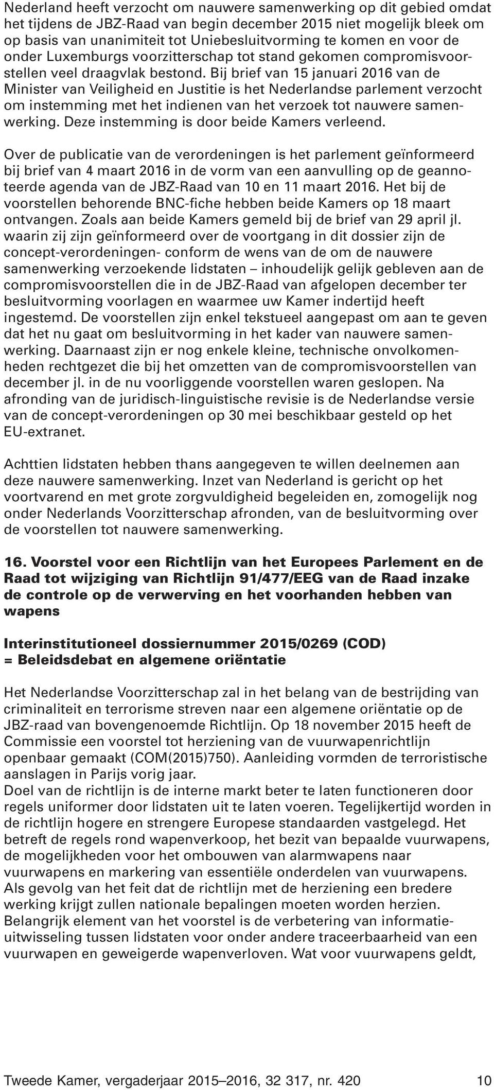 Bij brief van 15 januari 2016 van de Minister van Veiligheid en Justitie is het Nederlandse parlement verzocht om instemming met het indienen van het verzoek tot nauwere samenwerking.