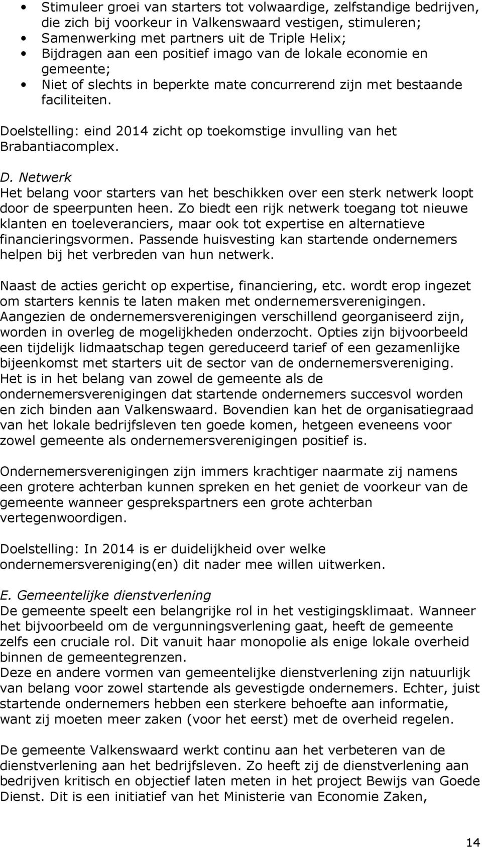 Doelstelling: eind 2014 zicht op toekomstige invulling van het Brabantiacomplex. D. Netwerk Het belang voor starters van het beschikken over een sterk netwerk loopt door de speerpunten heen.