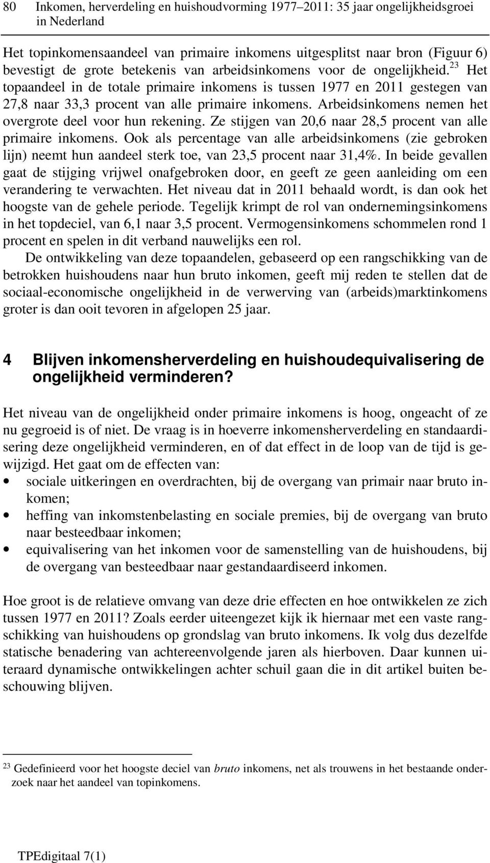 Arbeidsinkomens nemen het overgrote deel voor hun rekening. Ze stijgen van 20,6 naar 28,5 procent van alle primaire inkomens.