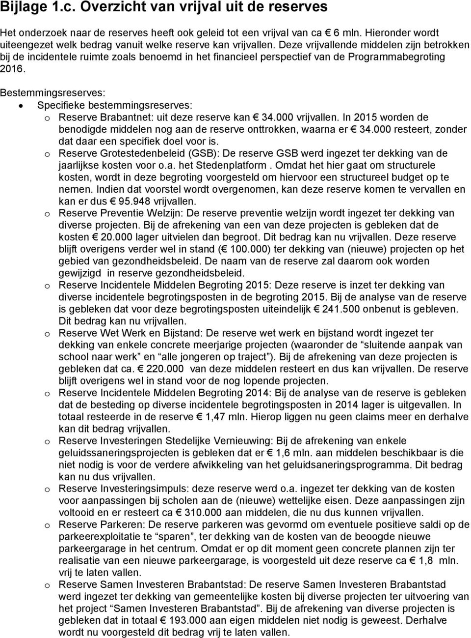 Deze vrijvallende middelen zijn betrokken bij de incidentele ruimte zoals benoemd in het financieel perspectief van de Programmabegroting 2016. o Reserve Brabantnet: uit deze reserve kan 34.