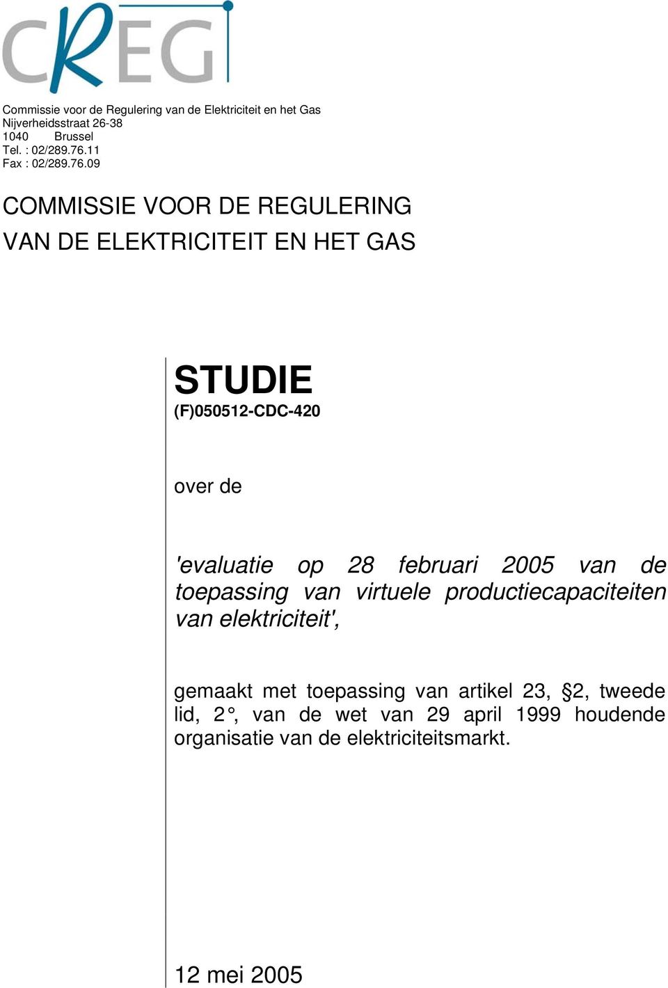 09 COMMISSIE VOOR DE REGULERING VAN DE ELEKTRICITEIT EN HET GAS STUDIE (F)050512-CDC-420 over de 'evaluatie op 28