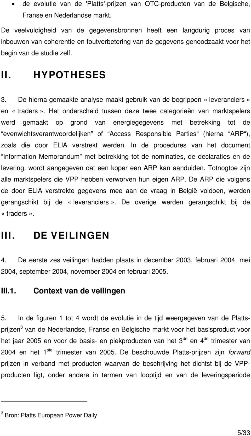 De hierna gemaakte analyse maakt gebruik van de begrippen «leveranciers» en «traders».