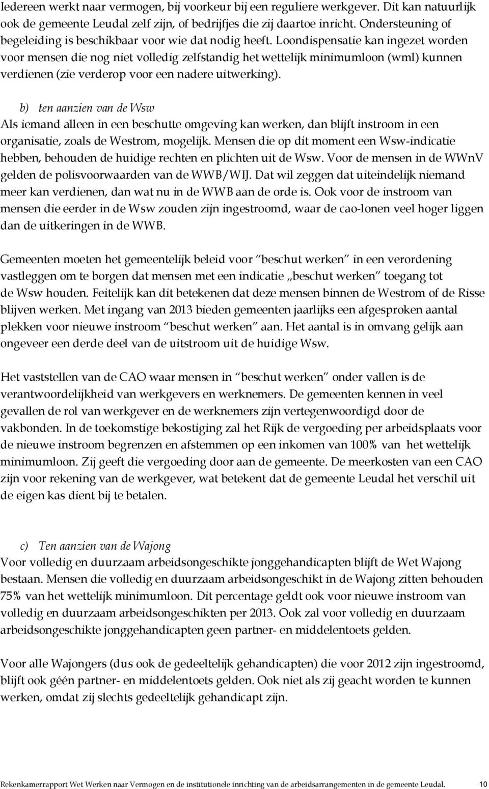 Loondispensatie kan ingezet worden voor mensen die nog niet volledig zelfstandig het wettelijk minimumloon (wml) kunnen verdienen (zie verderop voor een nadere uitwerking).