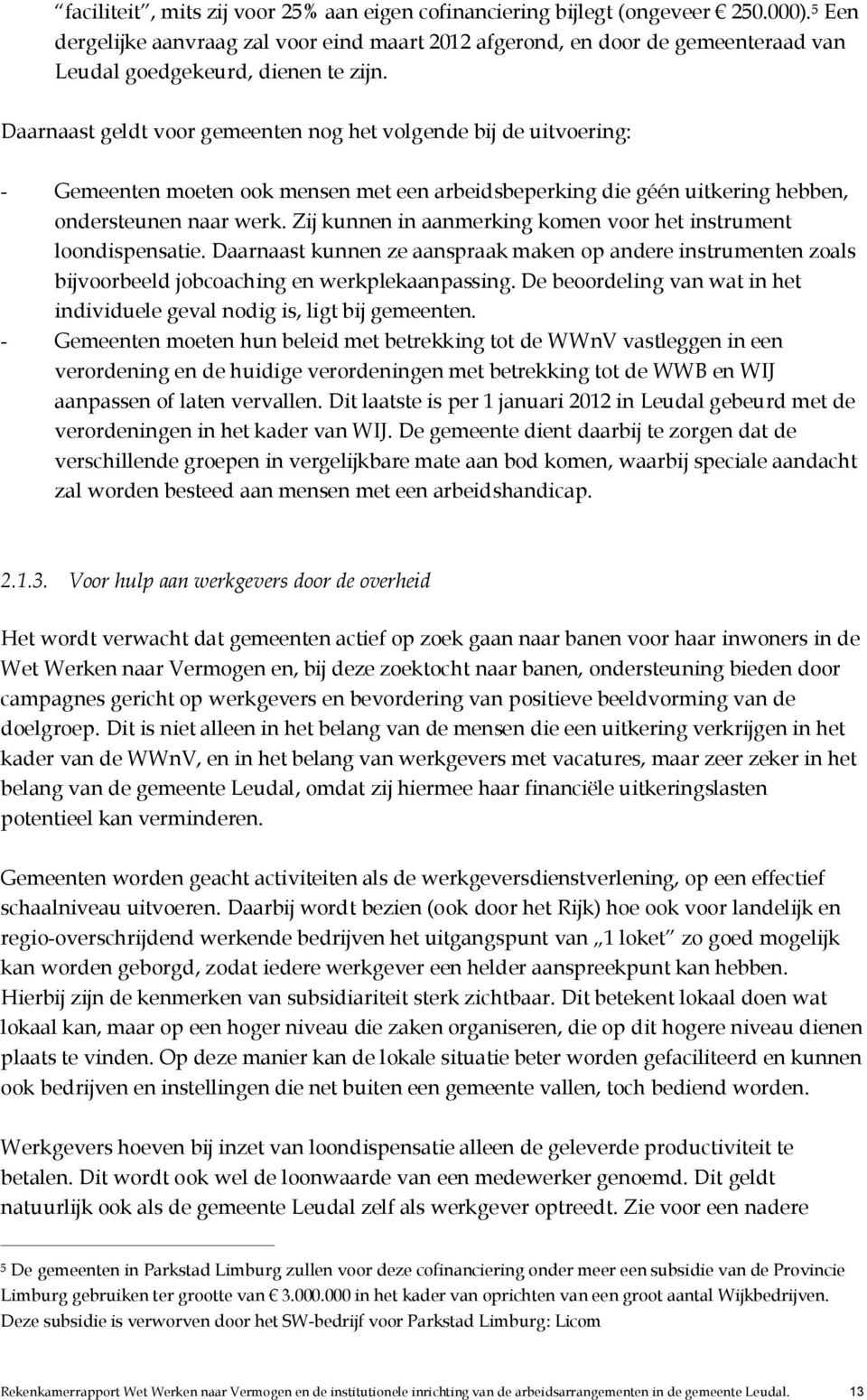 Daarnaast geldt voor gemeenten nog het volgende bij de uitvoering: - Gemeenten moeten ook mensen met een arbeidsbeperking die géén uitkering hebben, ondersteunen naar werk.