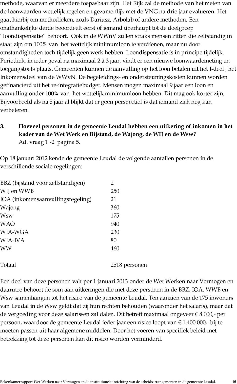 Ook in de WWnV zullen straks mensen zitten die zelfstandig in staat zijn om 100% van het wettelijk minimumloon te verdienen, maar nu door omstandigheden toch tijdelijk geen werk hebben.