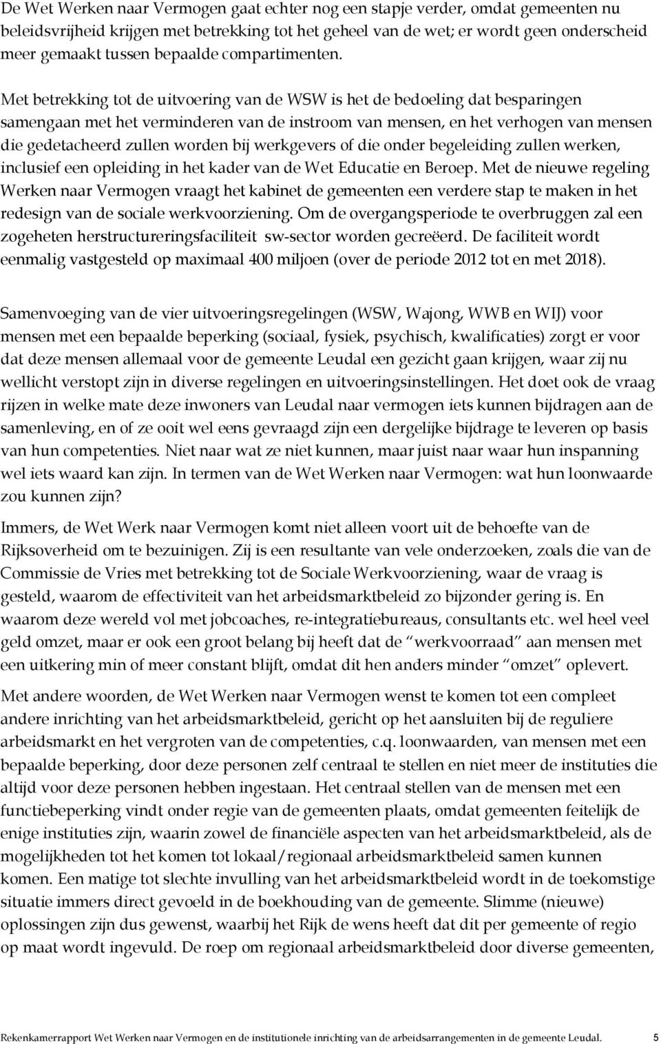 Met betrekking tot de uitvoering van de WSW is het de bedoeling dat besparingen samengaan met het verminderen van de instroom van mensen, en het verhogen van mensen die gedetacheerd zullen worden bij