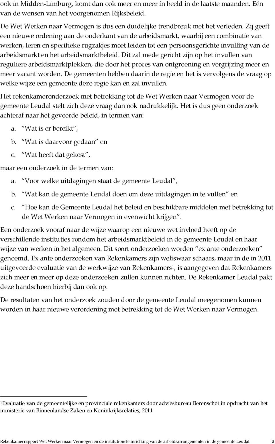 Zij geeft een nieuwe ordening aan de onderkant van de arbeidsmarkt, waarbij een combinatie van werken, leren en specifieke rugzakjes moet leiden tot een persoonsgerichte invulling van de arbeidsmarkt