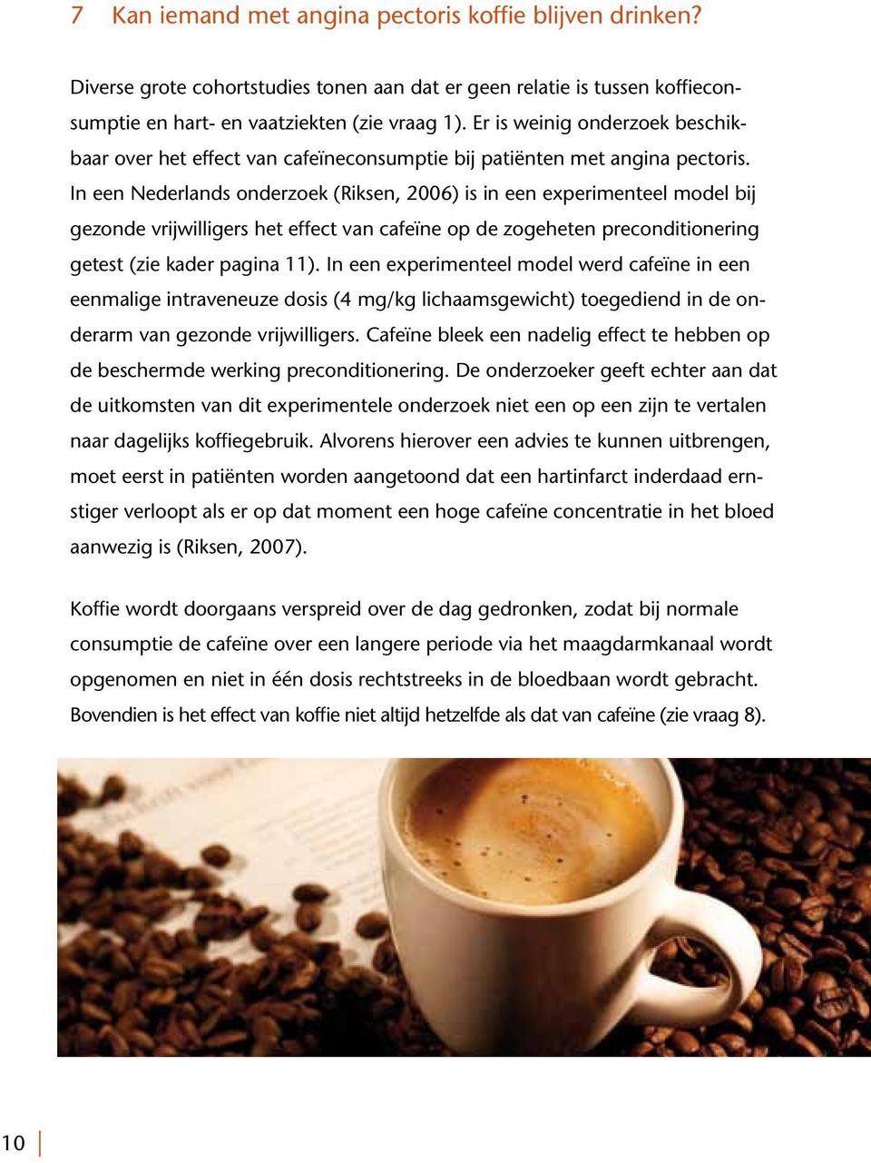 In een Nederlands onderzoek (Riksen, 2006) is in een experimenteel model bij gezonde vrijwilligers het effect van cafeïne op de zogeheten preconditionering getest (zie kader pagina 11).