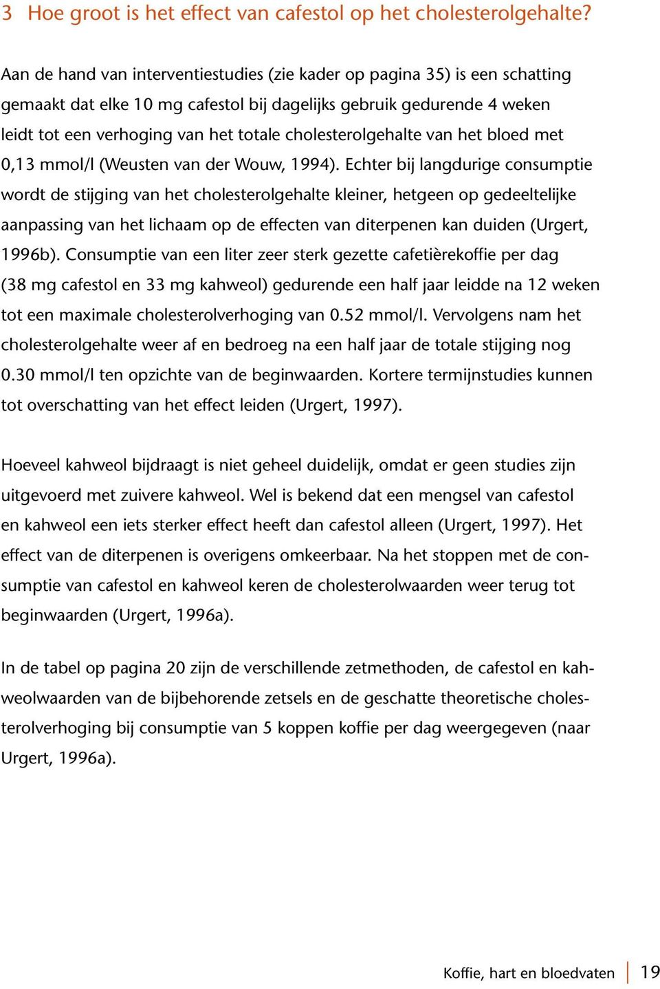 cholesterolgehalte van het bloed met 0,13 mmol/l (Weusten van der Wouw, 1994).
