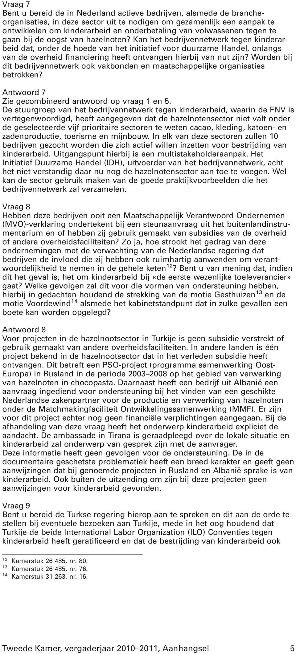 Kan het bedrijvennetwerk tegen kinderarbeid dat, onder de hoede van het initiatief voor duurzame Handel, onlangs van de overheid financiering heeft ontvangen hierbij van nut zijn?