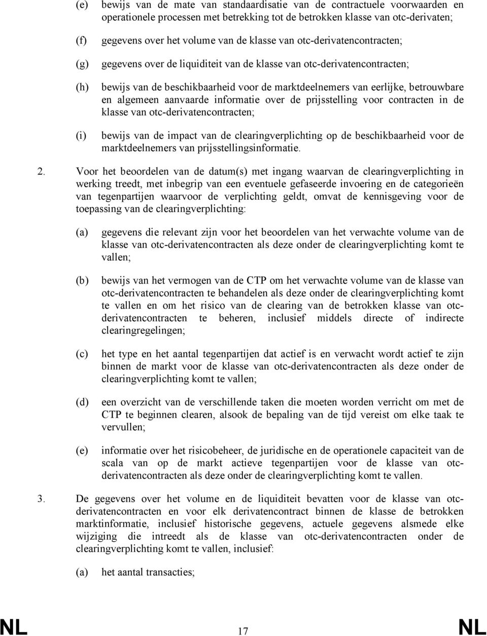 algemeen aanvaarde informatie over de prijsstelling voor contracten in de klasse van otc-derivatencontracten; bewijs van de impact van de clearingverplichting op de beschikbaarheid voor de