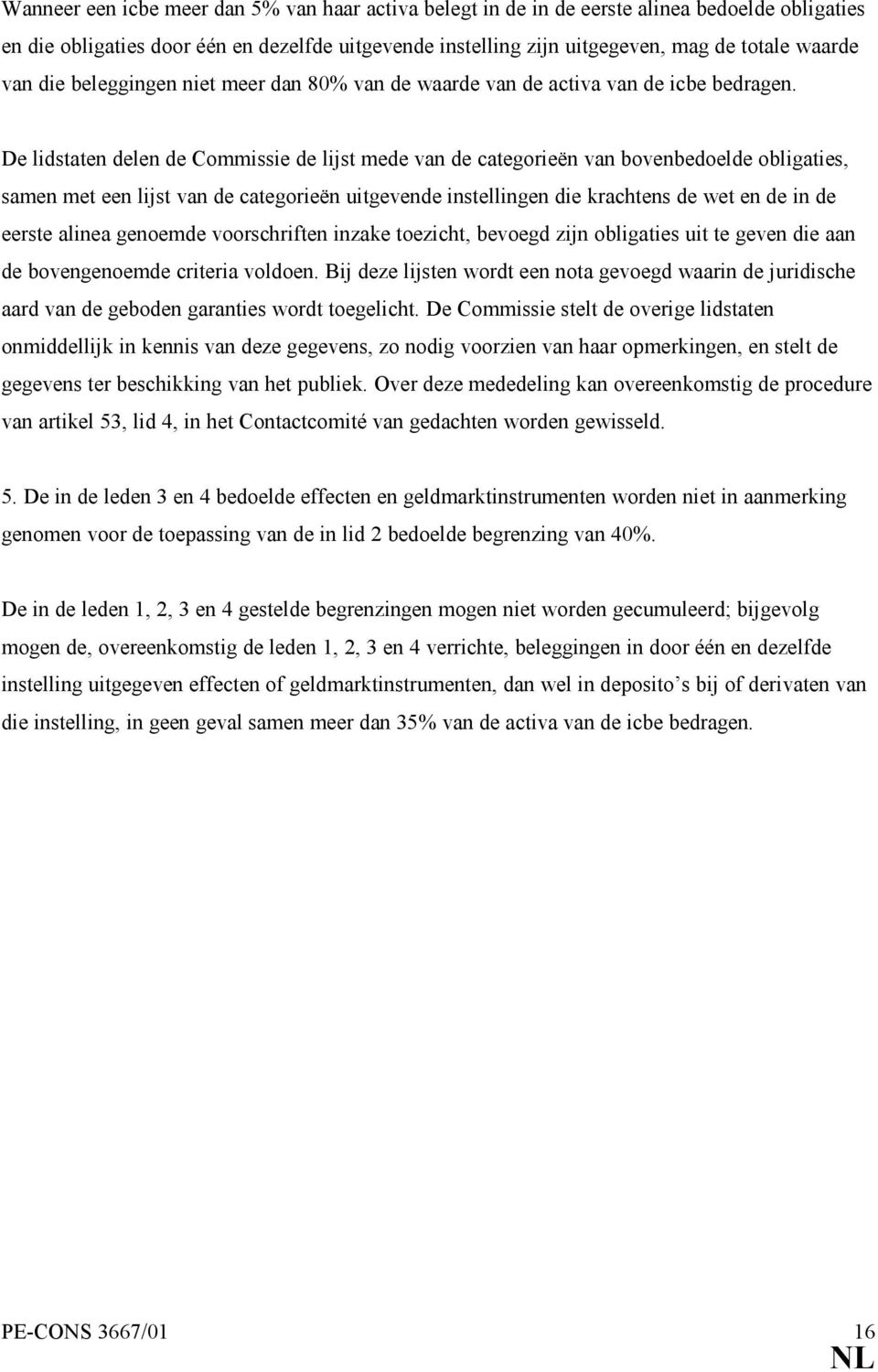 De lidstaten delen de Commissie de lijst mede van de categorieën van bovenbedoelde obligaties, samen met een lijst van de categorieën uitgevende instellingen die krachtens de wet en de in de eerste