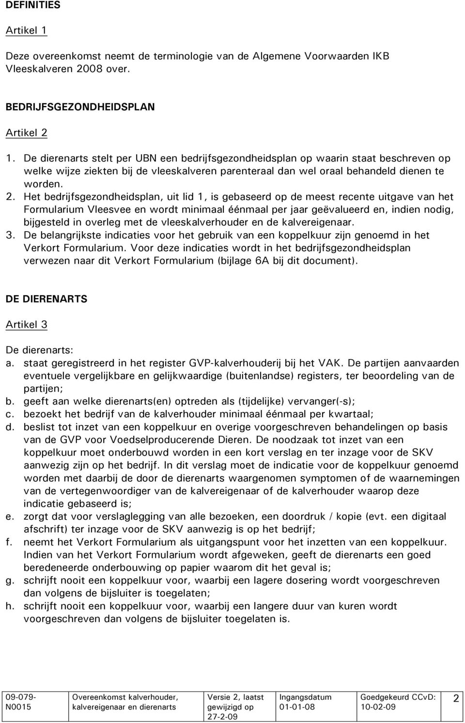 Het bedrijfsgezondheidsplan, uit lid 1, is gebaseerd op de meest recente uitgave van het Formularium Vleesvee en wordt minimaal éénmaal per jaar geëvalueerd en, indien nodig, bijgesteld in overleg