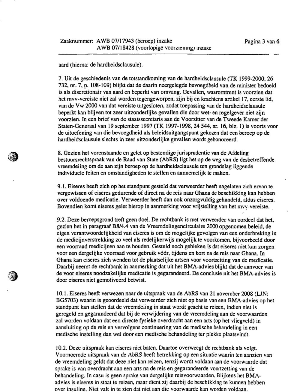 108-109) blijkt dat de daarin neergelegde bevoegdheid van de minister bedoeld is als discretionair van aard en beperkt van omvang.