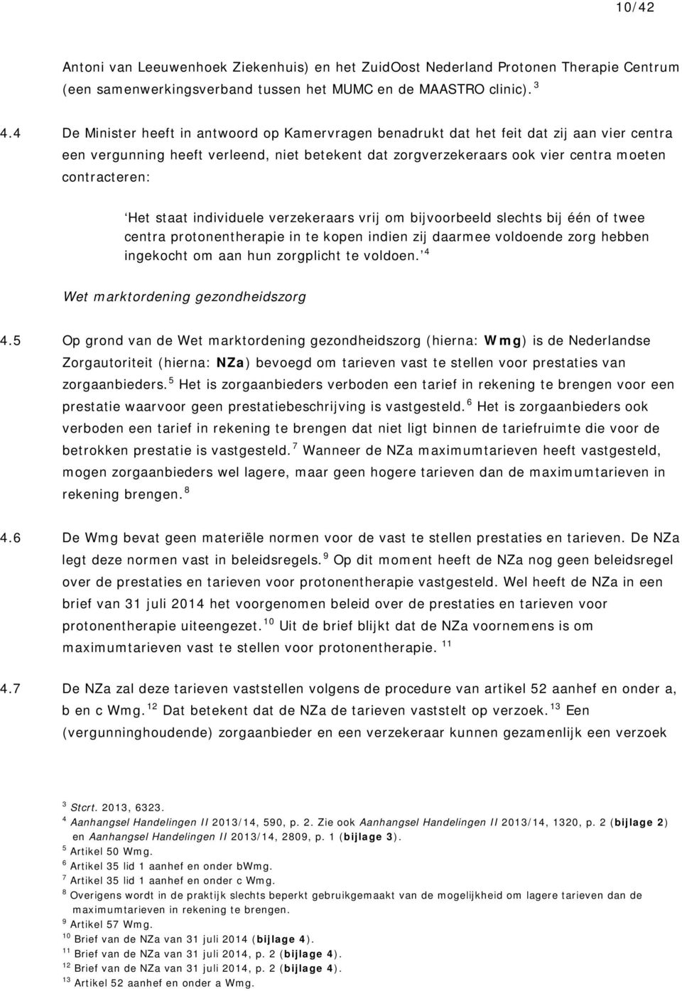 Het staat individuele verzekeraars vrij om bijvoorbeeld slechts bij één of twee centra protonentherapie in te kopen indien zij daarmee voldoende zorg hebben ingekocht om aan hun zorgplicht te voldoen.