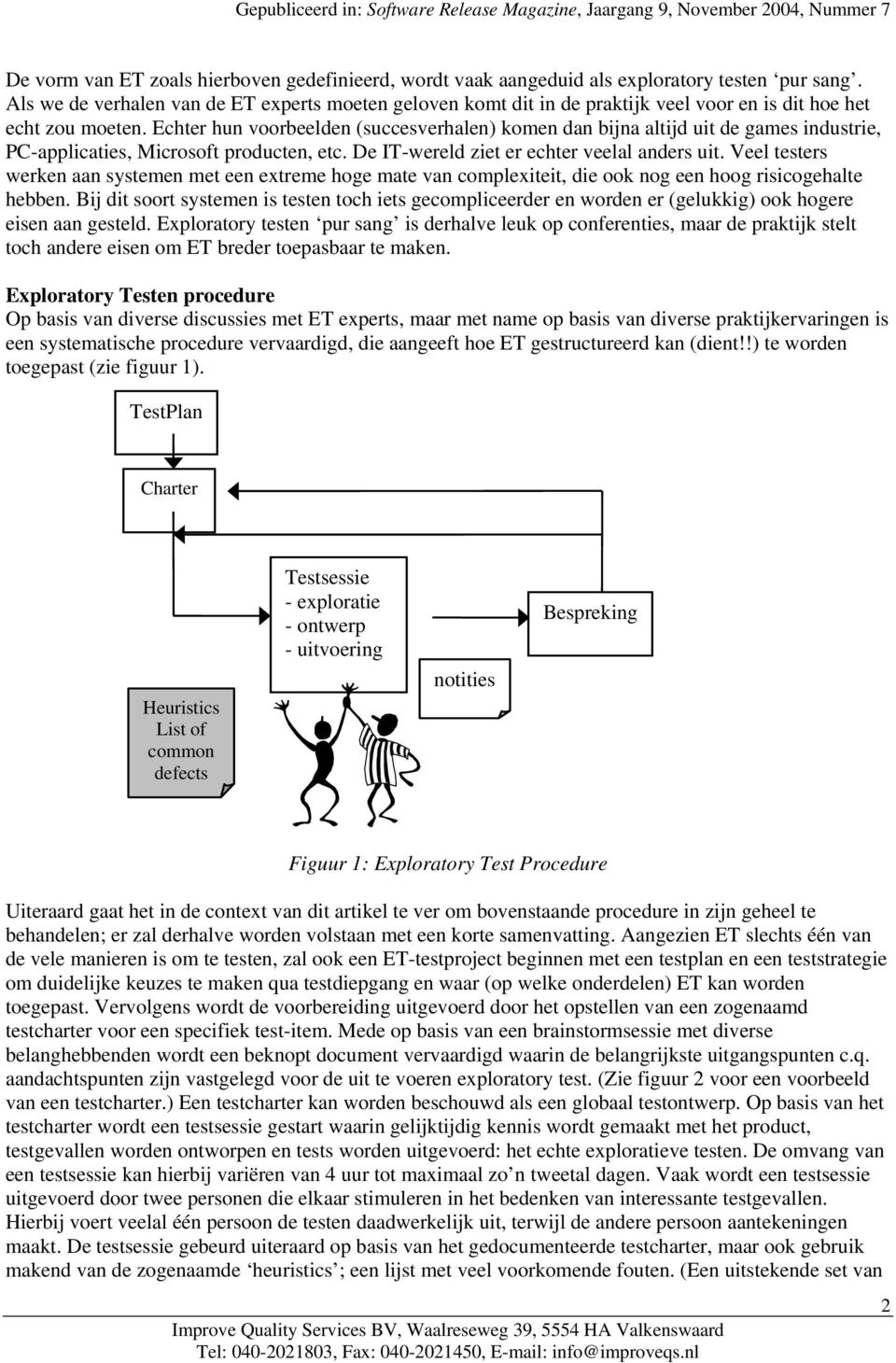 Echter hun voorbeelden (succesverhalen) komen dan bijna altijd uit de games industrie, PC-applicaties, Microsoft producten, etc. De IT-wereld ziet er echter veelal anders uit.