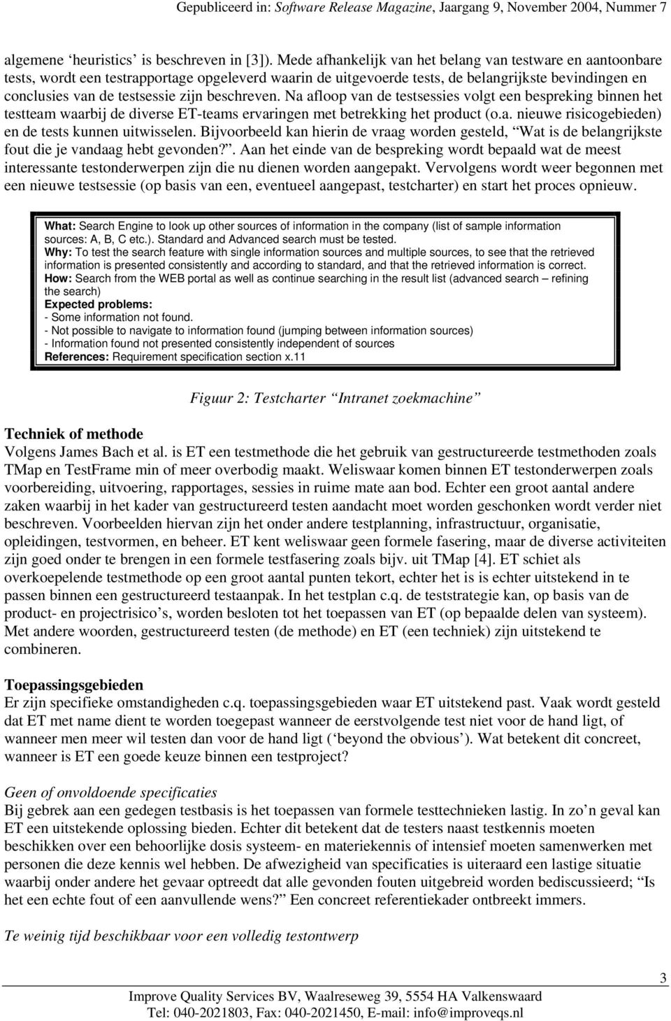 beschreven. Na afloop van de testsessies volgt een bespreking binnen het testteam waarbij de diverse ET-teams ervaringen met betrekking het product (o.a. nieuwe risicogebieden) en de tests kunnen uitwisselen.