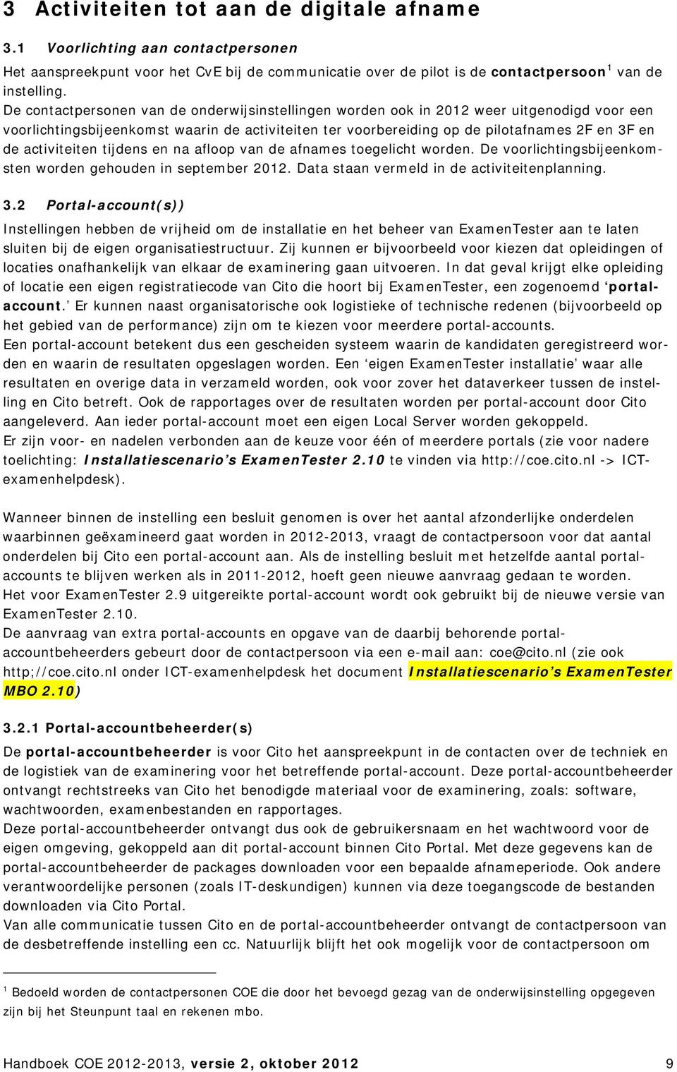 activiteiten tijdens en na afloop van de afnames toegelicht worden. De voorlichtingsbijeenkomsten worden gehouden in september 2012. Data staan vermeld in de activiteitenplanning. 3.