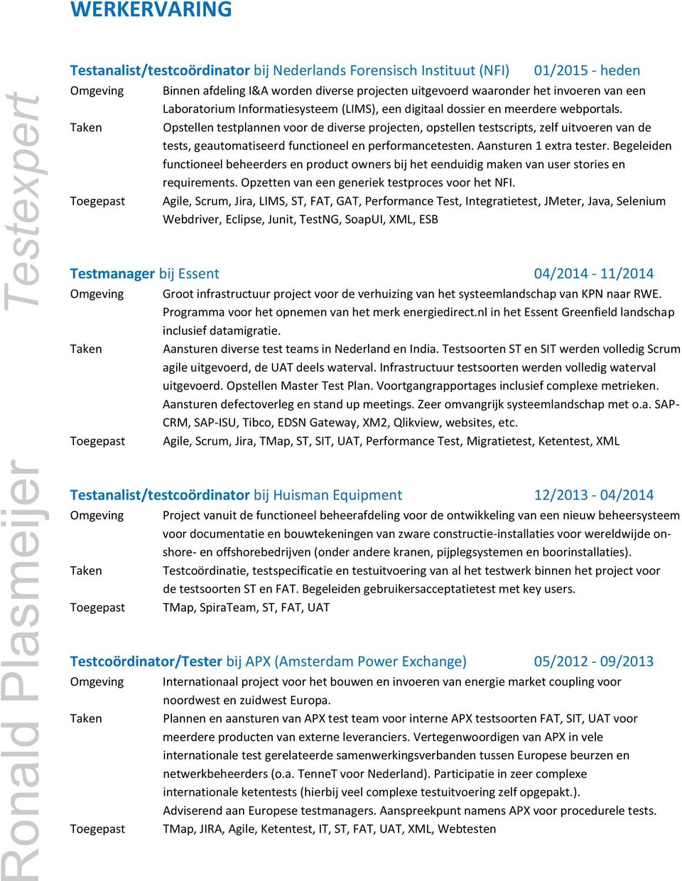 Opstellen testplannen voor de diverse projecten, opstellen testscripts, zelf uitvoeren van de tests, geautomatiseerd functioneel en performancetesten. Aansturen 1 extra tester.