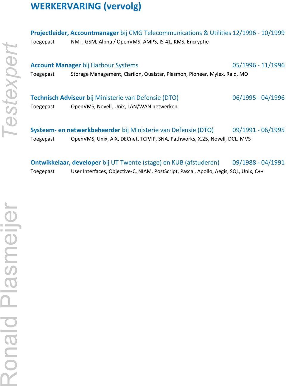 OpenVMS, Novell, Unix, LAN/WAN netwerken Systeem- en netwerkbeheerder bij Ministerie van Defensie (DTO) 09/1991-06/1995 OpenVMS, Unix, AIX, DECnet, TCP/IP, SNA, Pathworks, X.