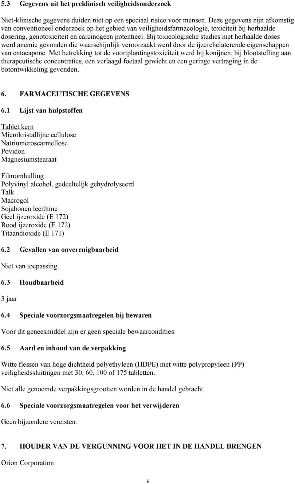 Bij toxicologische studies met herhaalde doses werd anemie gevonden die waarschijnlijk veroorzaakt werd door de ijzerchelaterende eigenschappen van entacapone.