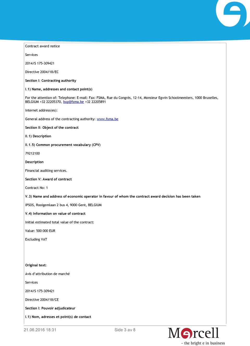 be +32 22205891 Internet address(es): General address of the contracting authority: www.fsma.be Section II: Object of the contract II.1) Description II.1.5) Common procurement vocabulary (CPV) 79212100 Description Financial auditing services.