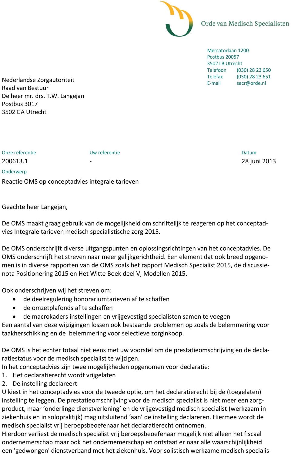 1-28 juni 2013 Onderwerp Reactie OMS op conceptadvies integrale tarieven Geachte heer Langejan, De OMS maakt graag gebruik van de mogelijkheid om schriftelijk te reageren op het conceptadvies