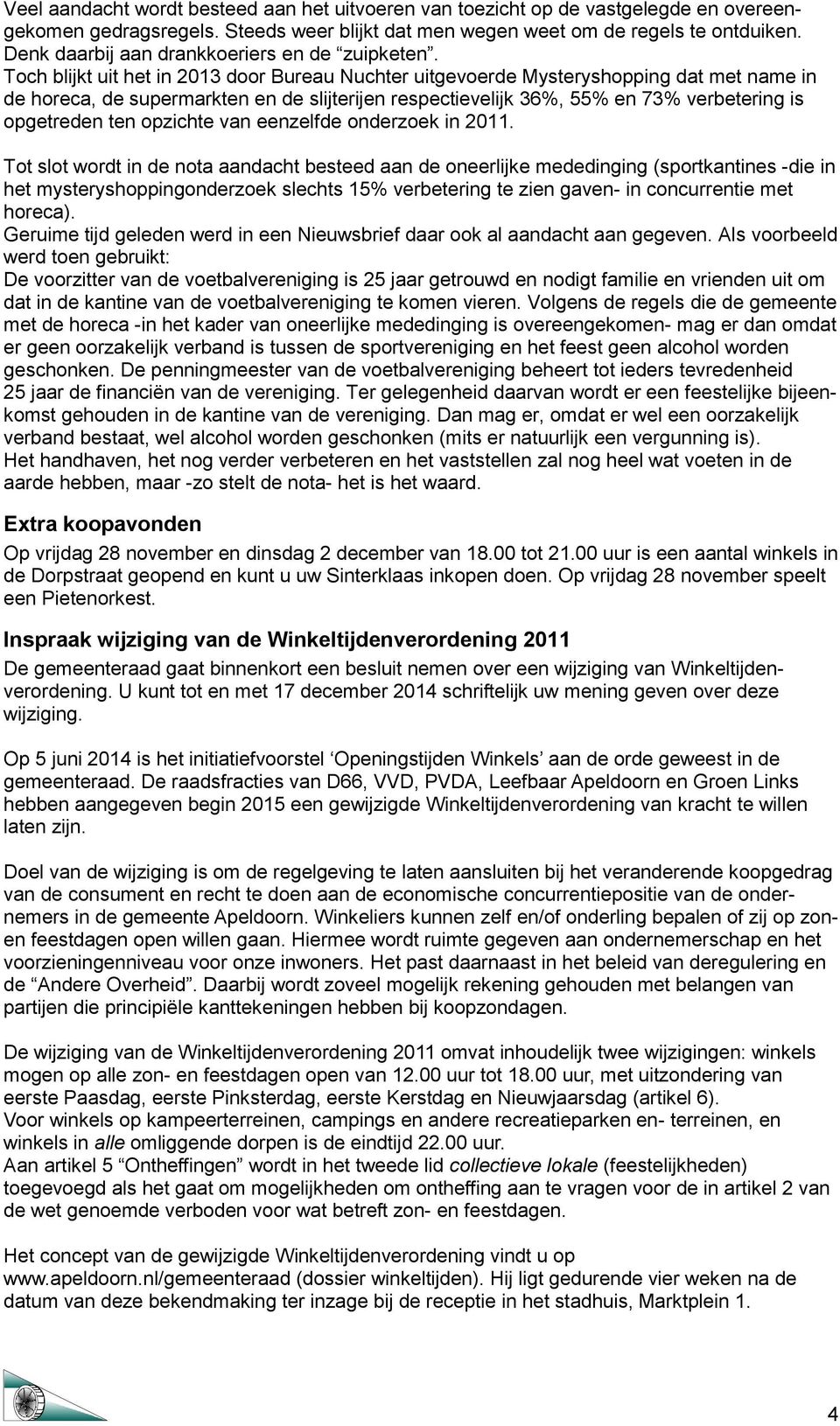 Toch blijkt uit het in 2013 door Bureau Nuchter uitgevoerde Mysteryshopping dat met name in de horeca, de supermarkten en de slijterijen respectievelijk 36%, 55% en 73% verbetering is opgetreden ten