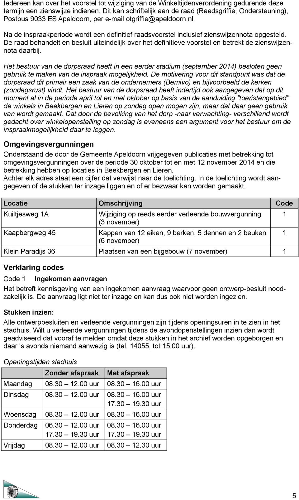 Na de inspraakperiode wordt een definitief raadsvoorstel inclusief zienswijzennota opgesteld.