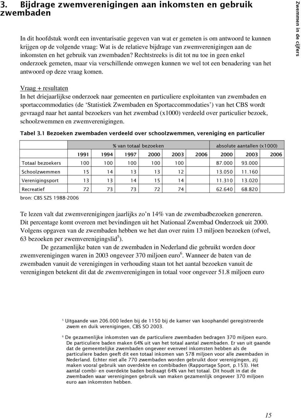 Rechtstreeks is dit tot nu toe in geen enkel onderzoek gemeten, maar via verschillende omwegen kunnen we wel tot een benadering van het antwoord op deze vraag komen.