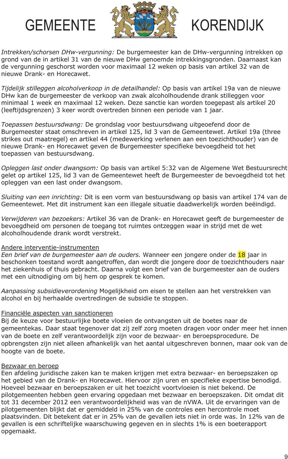 Tijdelijk stilleggen alcoholverkoop in de detailhandel: Op basis van artikel 19a van de nieuwe DHw kan de burgemeester de verkoop van zwak alcoholhoudende drank stilleggen voor minimaal 1 week en