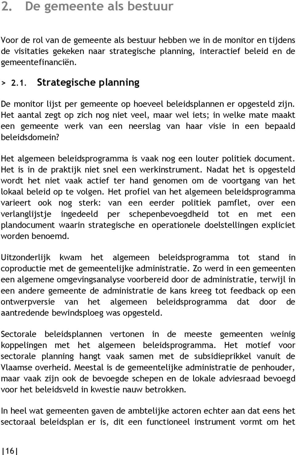 Het aantal zegt op zich nog niet veel, maar wel iets; in welke mate maakt een gemeente werk van een neerslag van haar visie in een bepaald beleidsdomein?