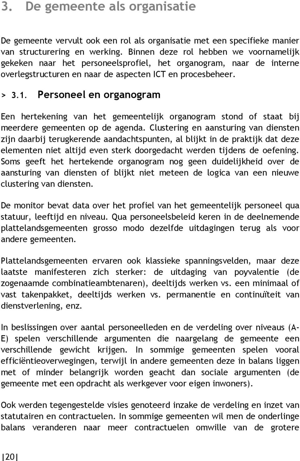 Personeel en organogram Een hertekening van het gemeentelijk organogram stond of staat bij meerdere gemeenten op de agenda.