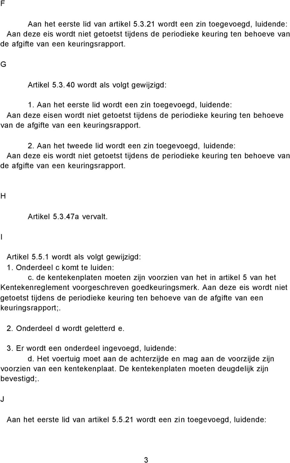 Aan het tweede lid wordt een zin toegevoegd, luidende: H I Artikel 5.3.47a vervalt. Artikel 5.5.1 wordt als volgt gewijzigd: 1. Onderdeel c komt te luiden: c.