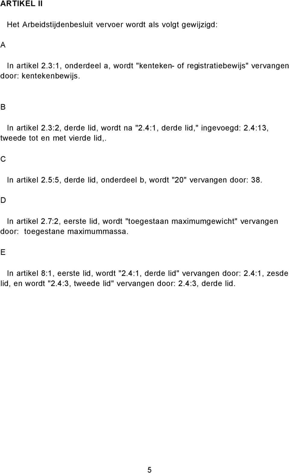 4:1, derde lid," ingevoegd: 2.4:13, tweede tot en met vierde lid,. C D In artikel 2.5:5, derde lid, onderdeel b, wordt "20" vervangen door: 38.