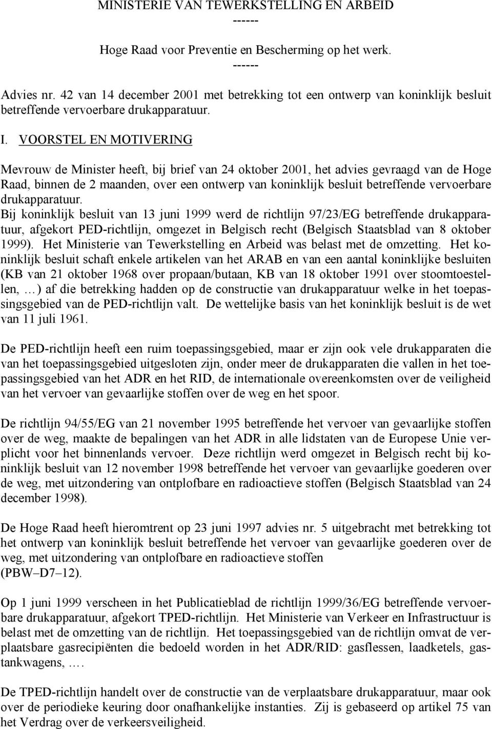 VOORSTEL EN MOTIVERING Mevrouw de Minister heeft, bij brief van 24 oktober 2001, het advies gevraagd van de Hoge Raad, binnen de 2 maanden, over een ontwerp van koninklijk besluit betreffende