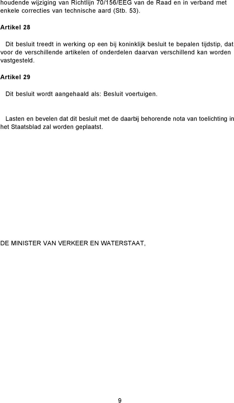 onderdelen daarvan verschillend kan worden vastgesteld. Artikel 29 Dit besluit wordt aangehaald als: Besluit voertuigen.