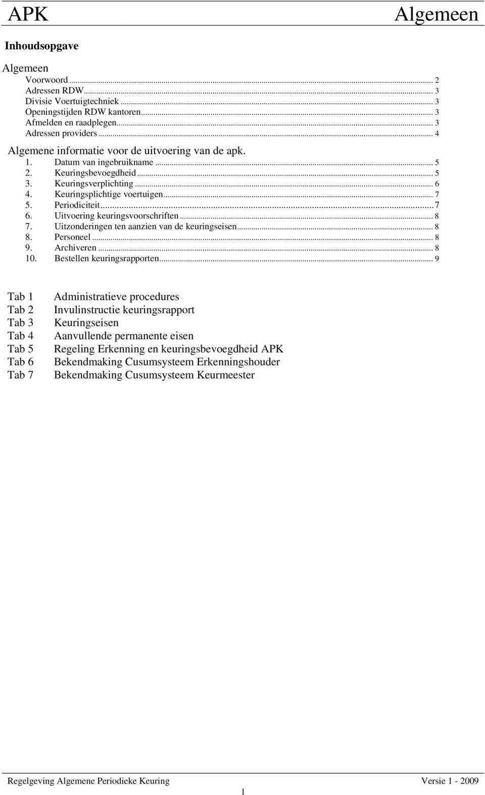 ..7 6. Uitvoering keuringsvoorschriften... 8 7. Uitzonderingen ten aanzien van de keuringseisen... 8 8. Personeel... 8 9. Archiveren... 8 10. Bestellen keuringsrapporten.