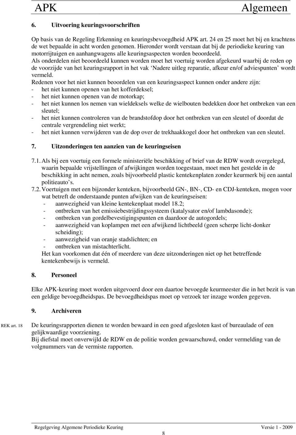 Als onderdelen niet beoordeeld kunnen worden moet het voertuig worden afgekeurd waarbij de reden op de voorzijde van het keuringsrapport in het vak Nadere uitleg reparatie, afkeur en/of adviespunten