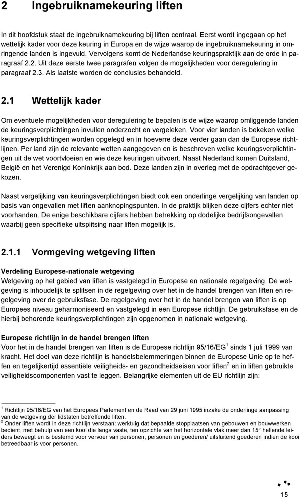 Vervolgens komt de Nederlandse keuringspraktijk aan de orde in paragraaf 2.2. Uit deze eerste twee paragrafen volgen de mogelijkheden voor deregulering in paragraaf 2.3.