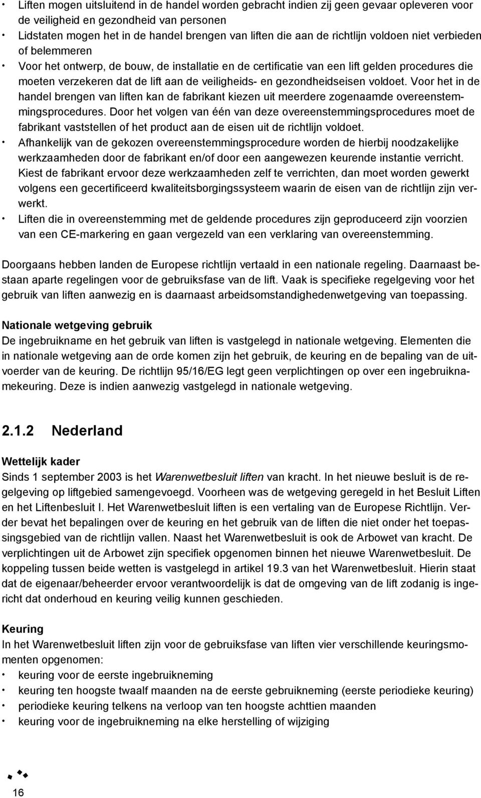 gezondheidseisen voldoet. Voor het in de handel brengen van liften kan de fabrikant kiezen uit meerdere zogenaamde overeenstemmingsprocedures.