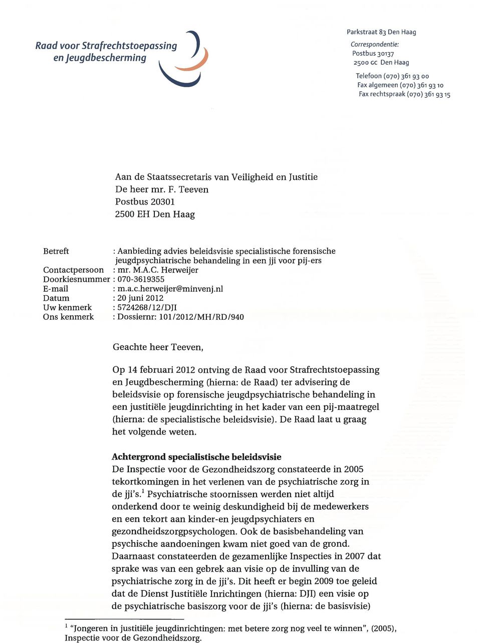 Teeven Postbus 20301 2500 EH Den Haag Betreft : Aanbieding advies beleidsvisie specialistische forensische jeugdpsychiatrische behandeling in een jji voor pij-ers Co