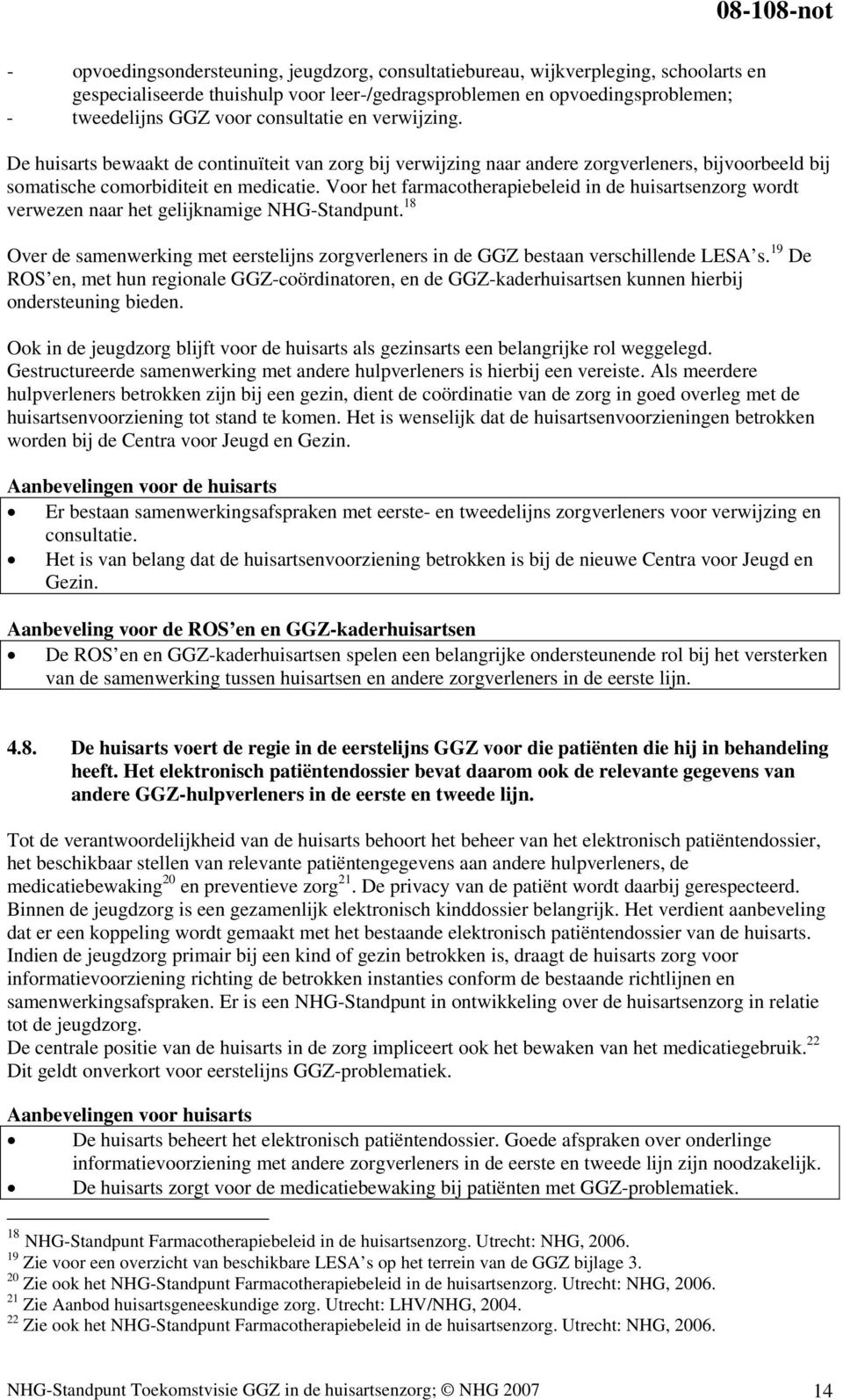 Voor het farmacotherapiebeleid in de huisartsenzorg wordt verwezen naar het gelijknamige NHG-Standpunt. 18 Over de samenwerking met eerstelijns zorgverleners in de GGZ bestaan verschillende LESA s.