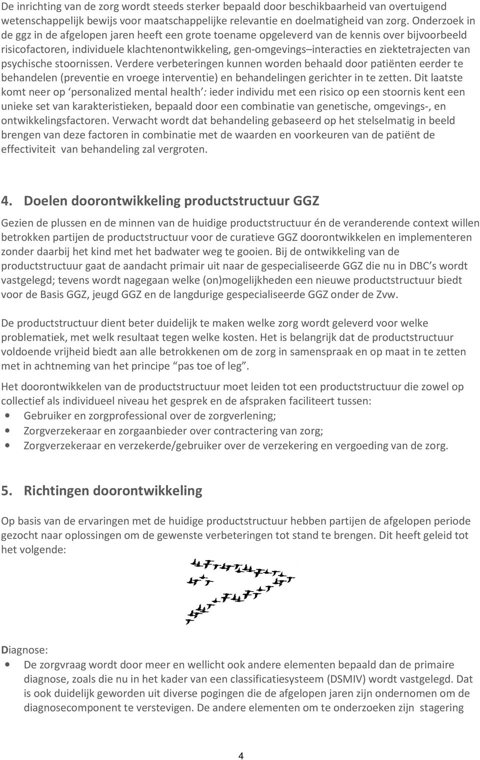 ziektetrajecten van psychische stoornissen. Verdere verbeteringen kunnen worden behaald door patiënten eerder te behandelen (preventie en vroege interventie) en behandelingen gerichter in te zetten.